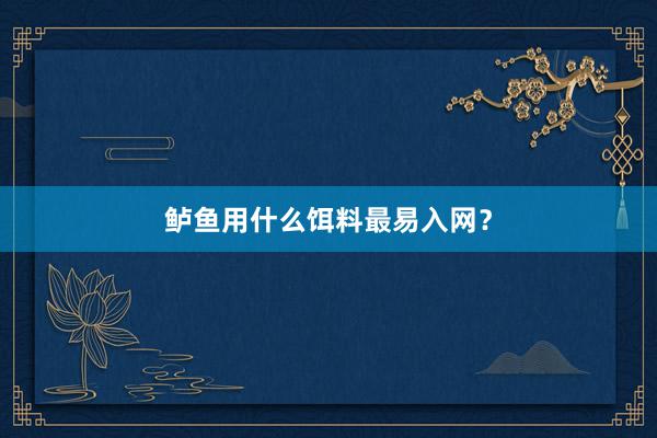 鲈鱼用什么饵料最易入网？